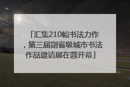 汇集210幅书法力作，第三届副省级城市书法作品邀请展在蓉开幕