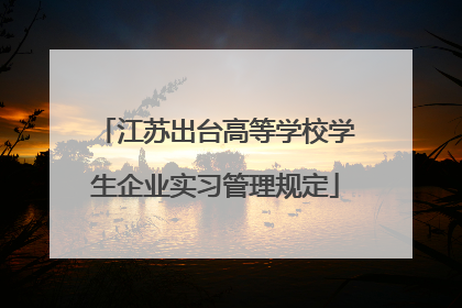江苏出台高等学校学生企业实习管理规定