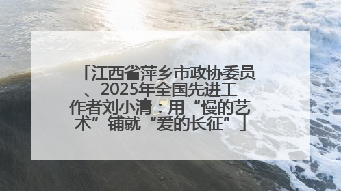 江西省萍乡市政协委员、2025年全国先进工作者刘小清：用“慢的艺术”铺就“爱的长征”