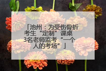 池州：为受伤骨折考生“定制”课桌 3名老师监考“一个人的考场”