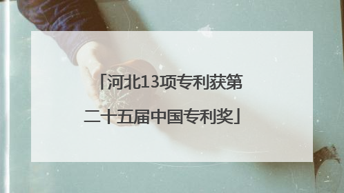 河北13项专利获第二十五届中国专利奖
