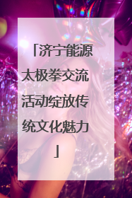 济宁能源太极拳交流活动绽放传统文化魅力