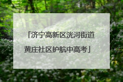 济宁高新区洸河街道黄庄社区护航中高考