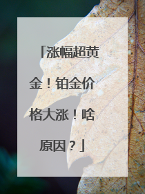涨幅超黄金！铂金价格大涨！啥原因？