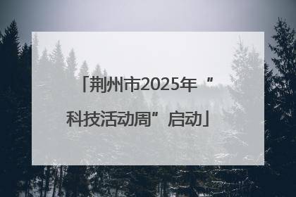 荆州市2025年“科技活动周”启动