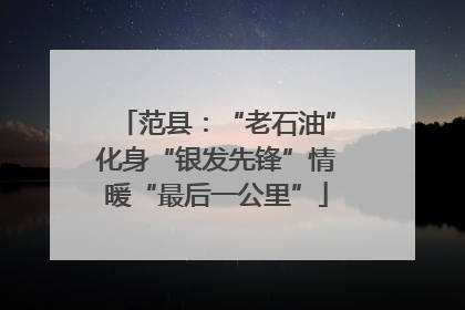 范县：“老石油”化身“银发先锋”情暖“最后一公里”