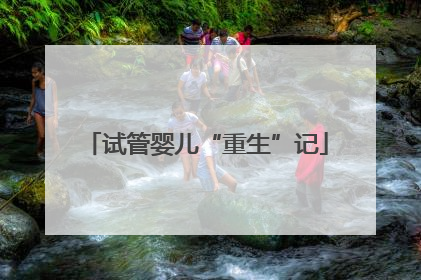 试管婴儿“重生”记