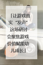 让游戏真实“发声” 这场研讨会聚焦游戏价值赋能幼儿成长