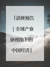 讲座预告｜全球产业链视角下的中国经济