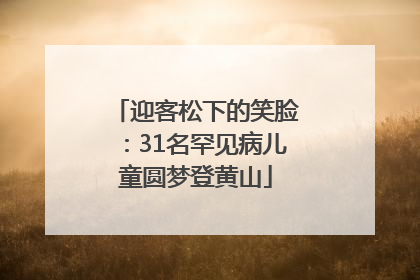 迎客松下的笑脸：31名罕见病儿童圆梦登黄山