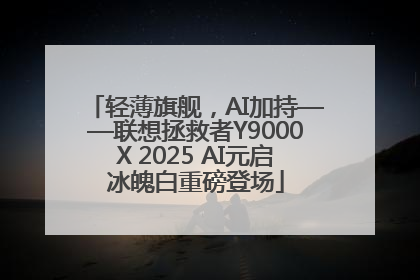 轻薄旗舰，AI加持——联想拯救者Y9000X 2025 AI元启冰魄白重磅登场