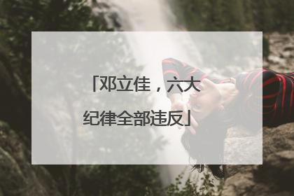 邓立佳，六大纪律全部违反