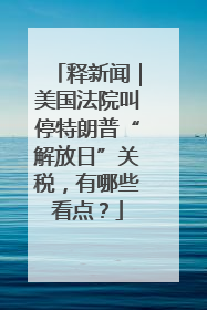 释新闻｜美国法院叫停特朗普“解放日”关税，有哪些看点？