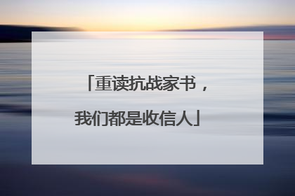 重读抗战家书，我们都是收信人