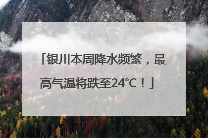 银川本周降水频繁，最高气温将跌至24℃！