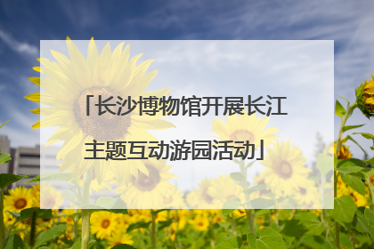 长沙博物馆开展长江主题互动游园活动