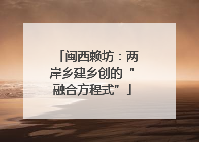闽西赖坊：两岸乡建乡创的“融合方程式”