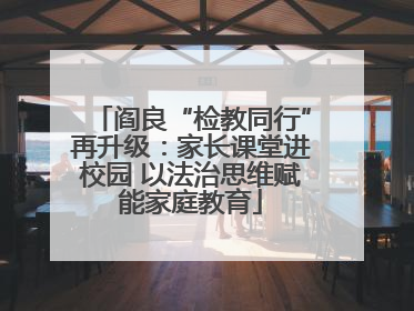 阎良“检教同行”再升级：家长课堂进校园 以法治思维赋能家庭教育