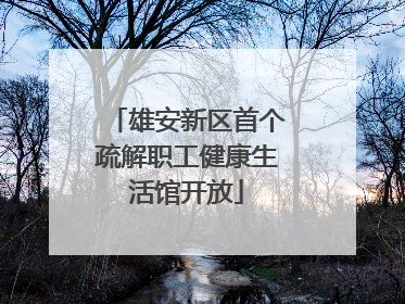 雄安新区首个疏解职工健康生活馆开放