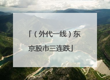 （外代一线）东京股市三连跌