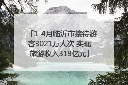 1-4月临沂市接待游客3021万人次 实现旅游收入319亿元