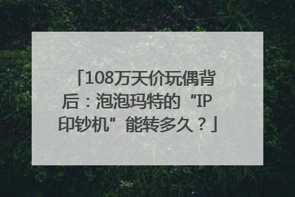 108万天价玩偶背后：泡泡玛特的“IP印钞机”能转多久？