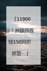 11900分！孙颖莎连续150周世界第一