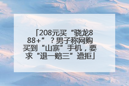 208元买“骁龙888+”？男子称网购买到“山寨”手机，要求“退一赔三”遭拒