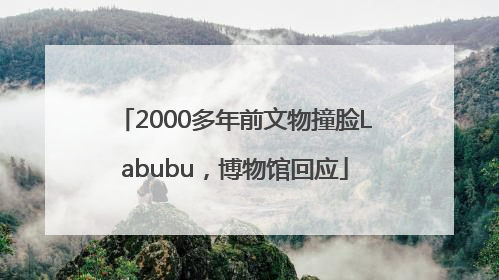 2000多年前文物撞脸Labubu，博物馆回应
