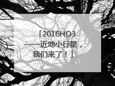 2016HO3——近地小行星，我们来了！