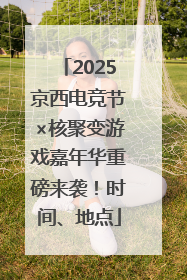 2025京西电竞节×核聚变游戏嘉年华重磅来袭！时间、地点