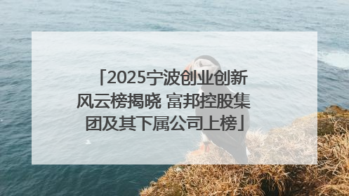 2025宁波创业创新风云榜揭晓 富邦控股集团及其下属公司上榜