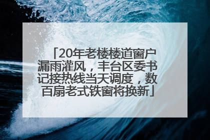 20年老楼楼道窗户漏雨灌风，丰台区委书记接热线当天调度，数百扇老式铁窗将换新