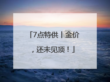 7点特供丨金价，还未见顶！