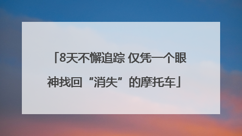 8天不懈追踪 仅凭一个眼神找回“消失”的摩托车