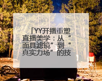 YY开播重塑直播美学：从“面具滤镜”到“真实力场”的技术突围战